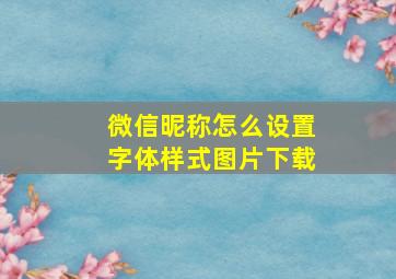 微信昵称怎么设置字体样式图片下载