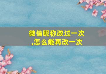 微信昵称改过一次,怎么能再改一次