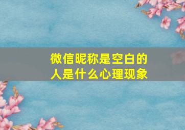 微信昵称是空白的人是什么心理现象