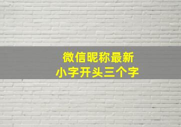 微信昵称最新小字开头三个字