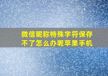 微信昵称特殊字符保存不了怎么办呢苹果手机