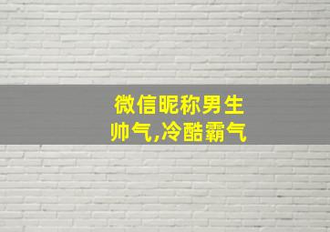 微信昵称男生帅气,冷酷霸气