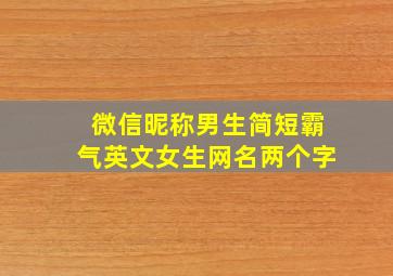 微信昵称男生简短霸气英文女生网名两个字