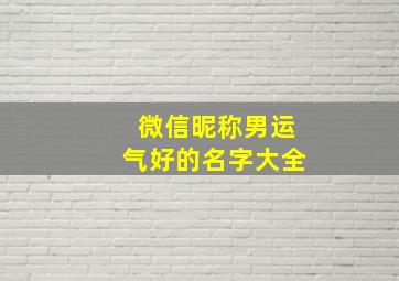 微信昵称男运气好的名字大全