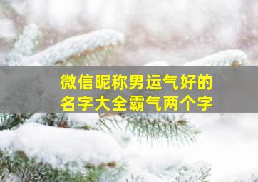 微信昵称男运气好的名字大全霸气两个字