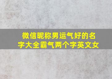 微信昵称男运气好的名字大全霸气两个字英文女