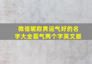 微信昵称男运气好的名字大全霸气两个字英文版