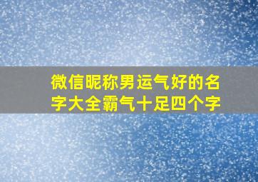 微信昵称男运气好的名字大全霸气十足四个字