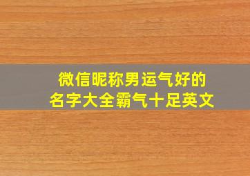 微信昵称男运气好的名字大全霸气十足英文