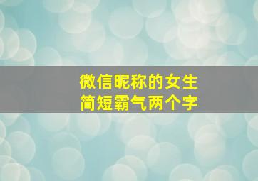 微信昵称的女生简短霸气两个字