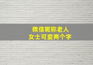 微信昵称老人女士可爱两个字