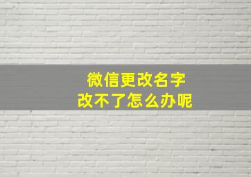 微信更改名字改不了怎么办呢