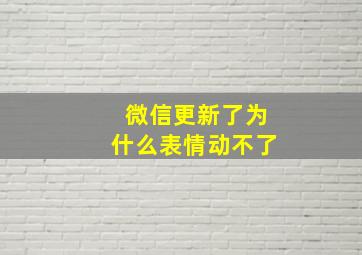 微信更新了为什么表情动不了