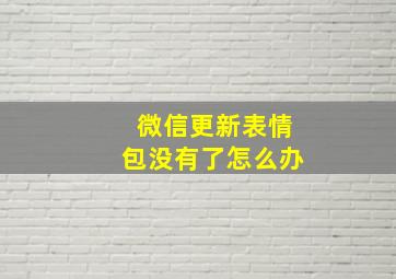 微信更新表情包没有了怎么办