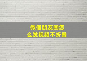 微信朋友圈怎么发视频不折叠