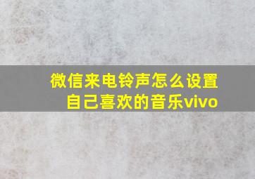 微信来电铃声怎么设置自己喜欢的音乐vivo