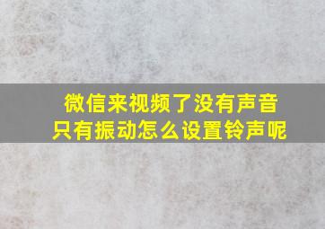 微信来视频了没有声音只有振动怎么设置铃声呢