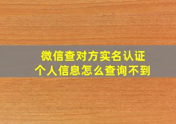 微信查对方实名认证个人信息怎么查询不到