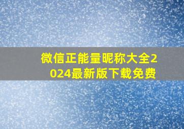 微信正能量昵称大全2024最新版下载免费