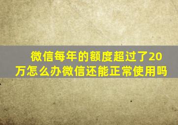 微信每年的额度超过了20万怎么办微信还能正常使用吗