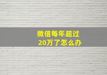 微信每年超过20万了怎么办