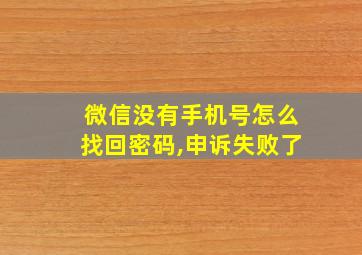 微信没有手机号怎么找回密码,申诉失败了