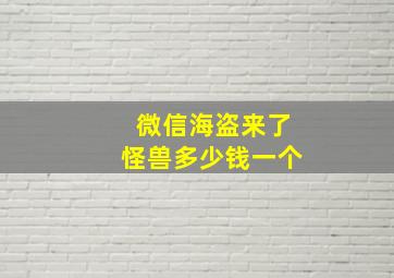 微信海盗来了怪兽多少钱一个