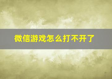 微信游戏怎么打不开了