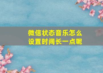 微信状态音乐怎么设置时间长一点呢