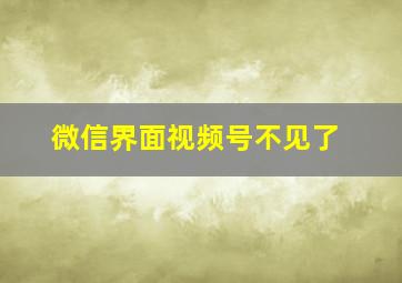 微信界面视频号不见了