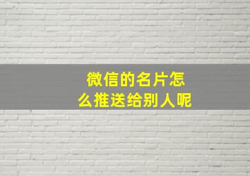 微信的名片怎么推送给别人呢