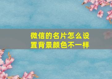 微信的名片怎么设置背景颜色不一样