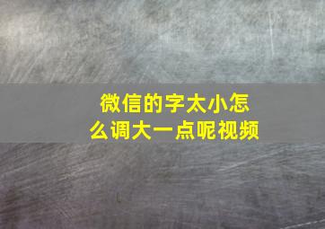 微信的字太小怎么调大一点呢视频