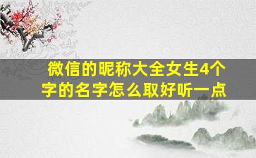 微信的昵称大全女生4个字的名字怎么取好听一点