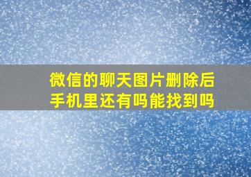 微信的聊天图片删除后手机里还有吗能找到吗