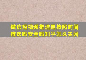 微信短视频推送是按照时间推送吗安全吗知乎怎么关闭