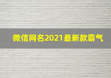 微信网名2021最新款霸气