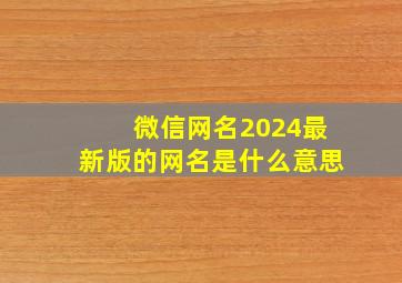 微信网名2024最新版的网名是什么意思