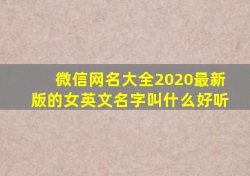 微信网名大全2020最新版的女英文名字叫什么好听