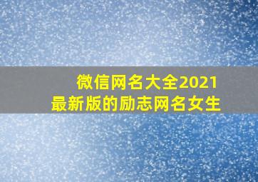 微信网名大全2021最新版的励志网名女生