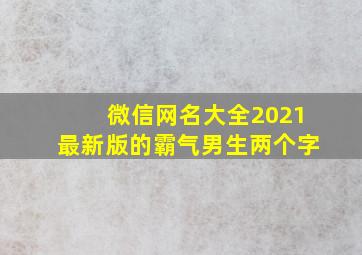 微信网名大全2021最新版的霸气男生两个字