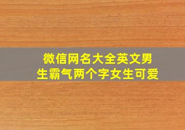 微信网名大全英文男生霸气两个字女生可爱