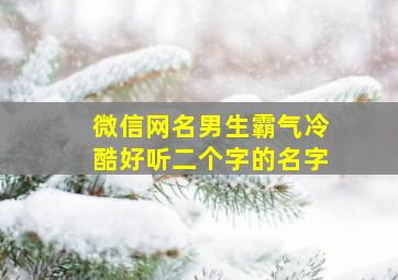 微信网名男生霸气冷酷好听二个字的名字