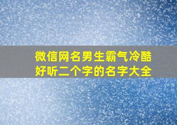 微信网名男生霸气冷酷好听二个字的名字大全