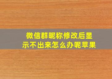 微信群昵称修改后显示不出来怎么办呢苹果