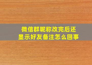 微信群昵称改完后还显示好友备注怎么回事