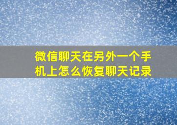 微信聊天在另外一个手机上怎么恢复聊天记录