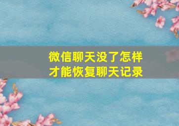 微信聊天没了怎样才能恢复聊天记录