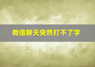 微信聊天突然打不了字