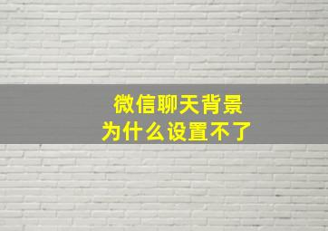 微信聊天背景为什么设置不了